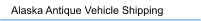 Alaska Antique Vehicle Shipping